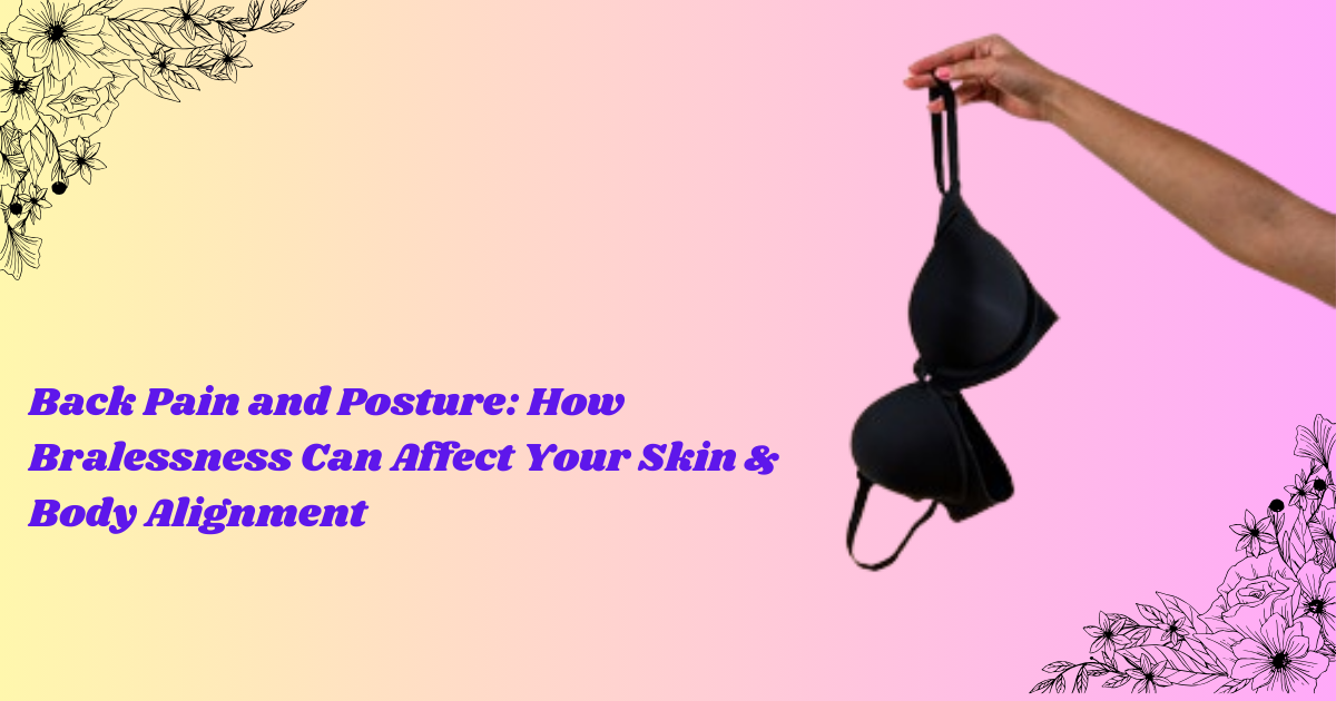 Back Pain and Posture: How Bralessness Can Affect Your Skin & Body Alignment - Naidu Hall Family Store