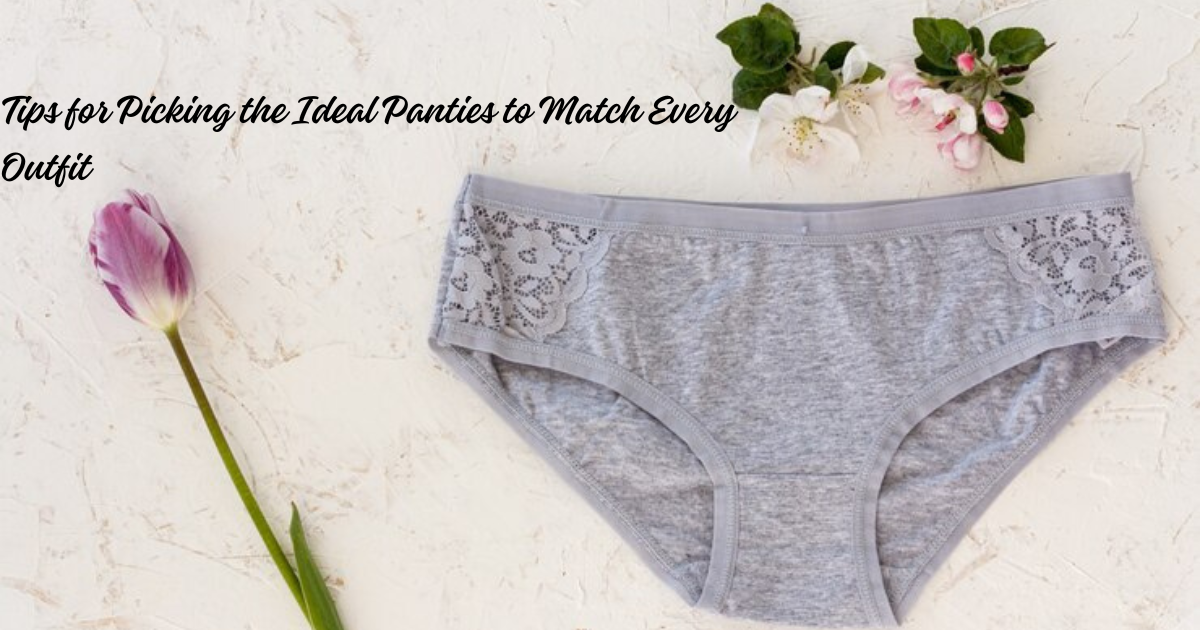 Tips for Picking the Ideal Panties to Match Every Outfit - Naidu Hall Family Store