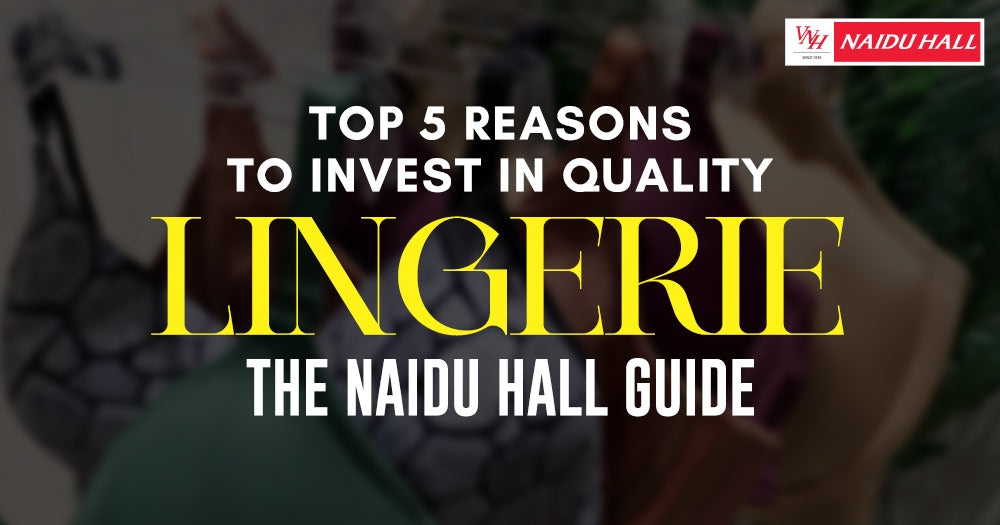 Top 5 Reasons to Invest in Quality Lingerie: The Naidu Hall Guide - Naidu Hall Family Store