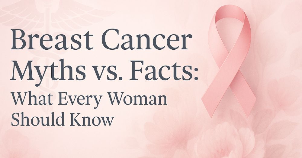 Breast Cancer Myths vs. Facts: What Every Woman Should Know