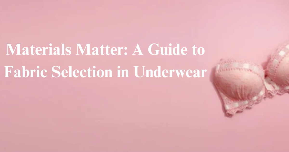Materials Matter: A Guide to Fabric Selection in Underwear