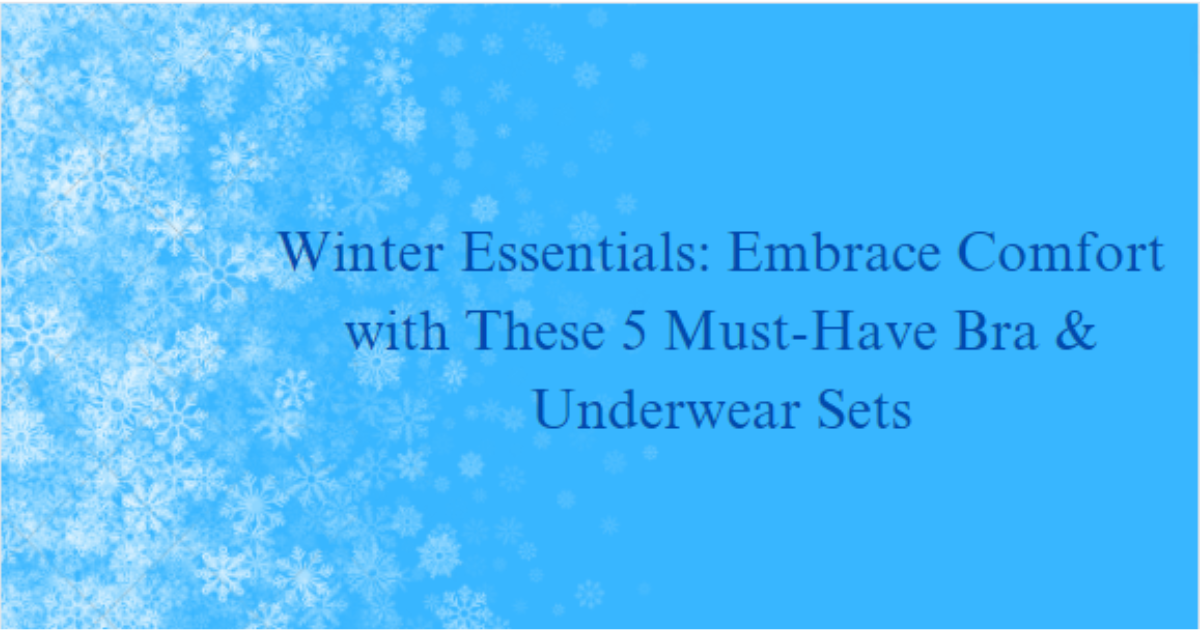 Winter Essentials: Embrace Comfort with These 5 Must-Have Bra & Underwear Sets